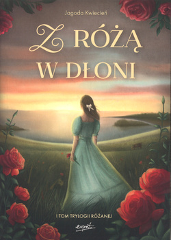 Z różą w dłoni - I tom trylogi Różanej - Jagoda Kwiecień - oprawa miękka