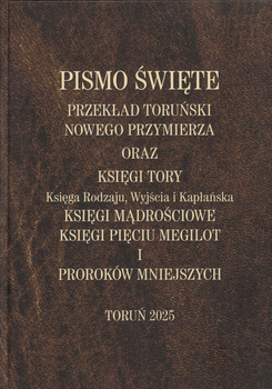 Przekład Toruński B5 - Nowego Przymierza oraz Księga Rodzaju Wyjścia Kapłańska Księgi Mądrościowe Księgi Pięciu Megilot i Proroków Mniejszych TW