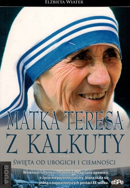 Matka Teresa z Kalkuty. Święta od ubogich i ciemności - Elżbieta Wiatek - oprawa miękka