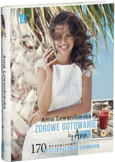 Zdrowe gotowanie by Ann 170 przepisów Zdrowa kuchnia Fit i Styl życia - Anna Lewandowska
