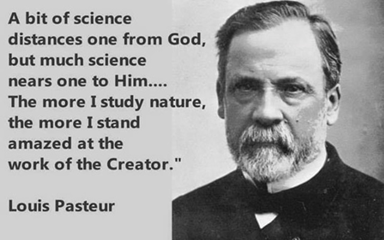 "Mała znajomość nauki oddala od Boga, ale głęboka znajomość nauki przybliża do Niego. Im więcej studiuję przyrodę, tym bardziej zdumiewa mnie dzieło Stwórcy" - Ludwik Pasteur