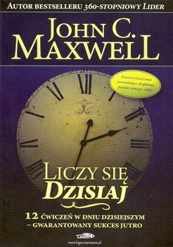 Liczy się Dzisiaj 12 ćwiczeń w dniu dzisiejszym - gwarantowany sukces jutro - John C. Maxwell - oprawa miękka
