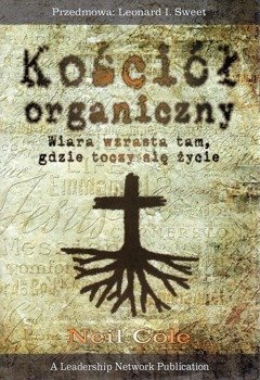 Kościół organiczny Wiara wzrasta tam gdzie toczy się życie - Neil Cole