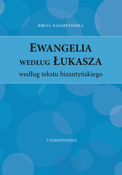 Biblia Nazaretańska Ewangelia według Łukasza według tekstu bizamtyjskiego - Tomasz Wojtaś