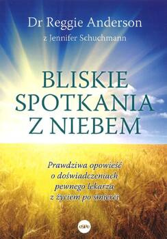 Bliskie Spotkania z niebem Prawdziwa opowieść o doświadczeniach pewnego lekarza z życiem po śmierci - dr Reggie Anderson, Jenifer Schuchmann
