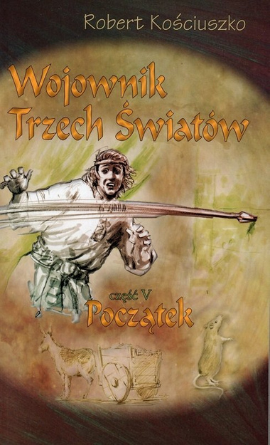 Wojownik Trzech Światów cz. V Początek - Robert Kościuszko - oprawa miękka