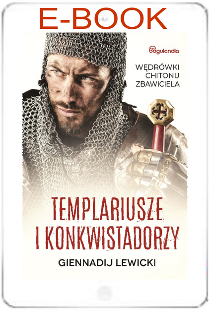 Templariusze i konkwistadorzy Wędrówki Chitonu Zbawiciela - Gennadij Lewicki - E-BOOK