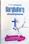 Karykatury chrześcijaństwa - ks. Marek Dziewiecki - oprawa miękka