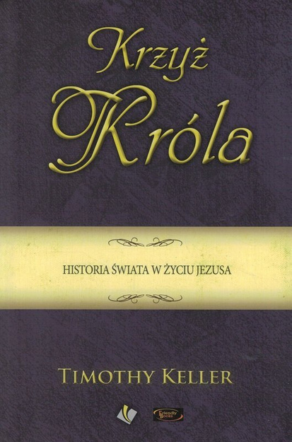 Krzyż Króla. Historia świata w życiu Jezusa - Timothy Keller - oprawa twarda