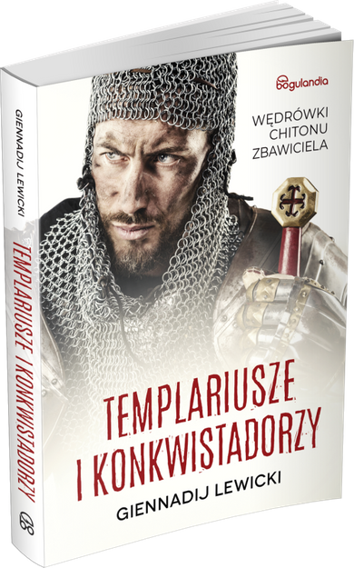Templariusze i konkwistadorzy Wędrówki Chitonu Zbawiciela - Gennadij Lewicki