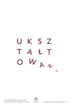 Ukształtowany. Duchowość ma swój początek w konflikcie - W. Kowalski - oprawa miękka