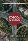 Kościół w centrum - Timothy Keller - oprawa twarda
