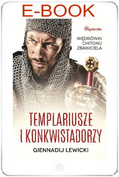 Templariusze i konkwistadorzy Wędrówki Chitonu Zbawiciela - Gennadij Lewicki - E-BOOK