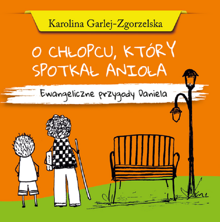 O chłopcu, który spotkał anioła. Ewangeliczne przygody Daniela - Karolina Garlej-Zgorzelska