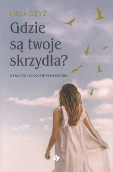 Gdzie są twoje skrzydła? O tym, kto i co dodaje nam skrzydeł - Lidia Czyż