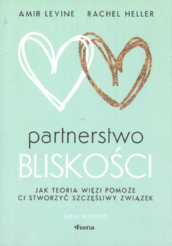 Partnerstwo bliskości Jak teoria więzi pomoże ci stworzyć szczęśliwy związek - Rachel Heller, Amir Levine