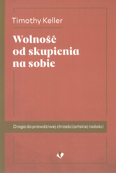 Wolność od skupienia na sobie - Timothy Keller - oprawa miękka