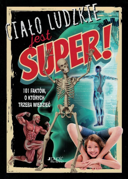 Ciało ludzkie jest super. 101 faktów, o których trzeba wiedzieć - oprawa twarda