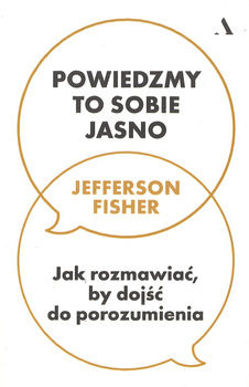 Powiedzmy to sobie jasno Jak rozmawiać by dojśc do porozumienia - Jefferson Fisher - oprawa miękka