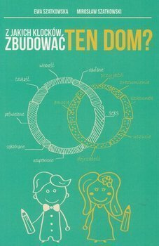 Z jakich klocków zbudować ten dom?- Ewa i Mirosław Szatkowska - oprawa miękka