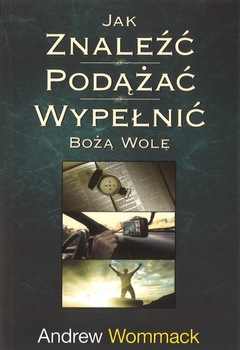 Jak znaleźć podążać wypełnić Bożą wolę - Andrew Wommack - oprawa miękka