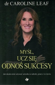 Myśl ucz się odnoś sukcesy - dr Caroline Leaf - oprawa miękka