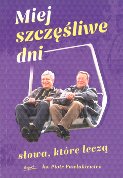 Miej szczęśliwe dni. Słowa, które leczą - ks. Piotr Pawlukiewicz