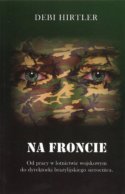 Na froncie. Od pracy w lotnictwie wojskowym do dyrektorki brazylijskiego sierocińca - Debi Hirtler