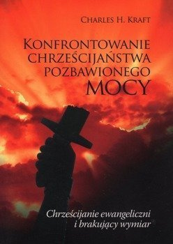 Konfrontowanie chrześcijaństwa pozbawionego mocy - Charles H. Kraft - oprawa miękka