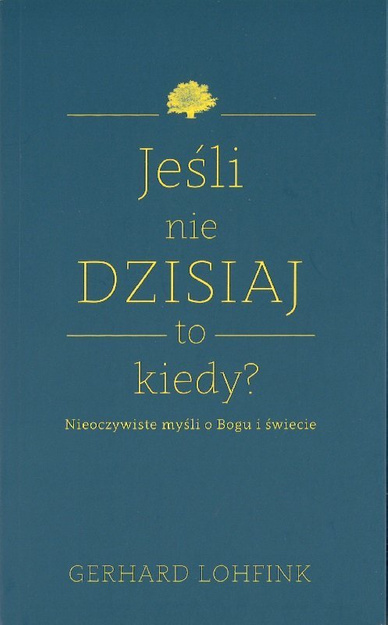 Jeśli nie dzisiaj to kiedy? Nieoczywiste myśli o Bogu i świecie. Gerhard Lohfink - oprawa miękka