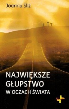Największe głupstwo w oczach świata - Joanna Śliż - oprawa miękka