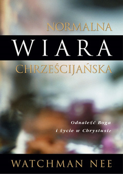 Normalna wiara chrześcijańska Odnaleźć Boga i życie chrześcijańskie - Watchman Nee