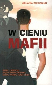 W cieniu mafii Karol uwieziony miedzy dwoma światami musiał wybrać jeden z nich - Melania Bockmann