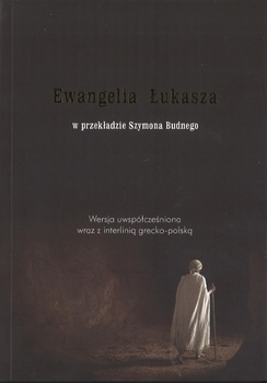 Ewangelia Łukasza w przekładzie Szymona Budnego wersja uwspółczesniona wraz z interlinią grecko-polską