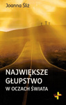 Największe głupstwo w oczach świata - Joanna Śliż - oprawa miękka