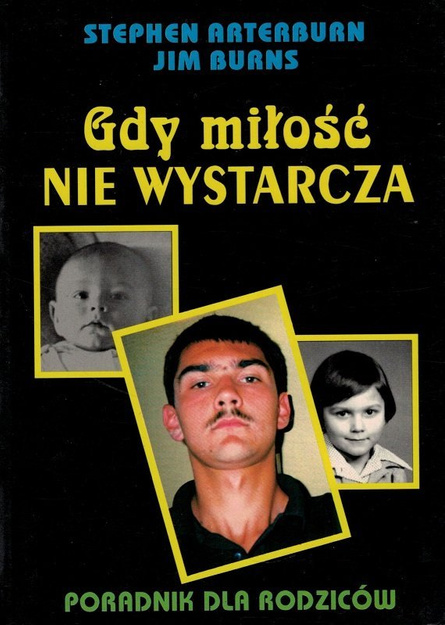 Gdy miłość nie wystarcza Poradnik dla Rodziców - Stephen Arterburn, Jim Burns