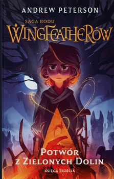 Potwór z Zielonych Dolin - Saga rodu Wingfeatherów tom 3 - Andrew Peterson