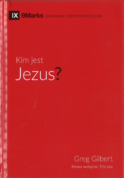 Kim jest Jezus? IX 9Marks Budowanie zdrowych kościołów - Greg Gilbert - oprawa twarda