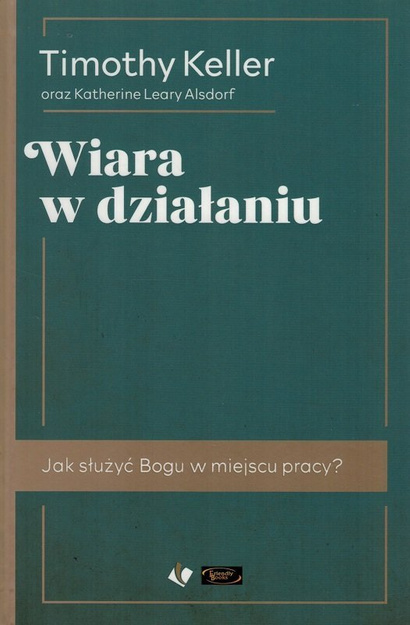 Wiara w działaniu. Jak służyć Bogu w miejscu pracy? - Timothy Keller
