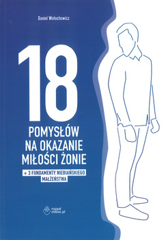 18 pomysłów na okazanie miłości żonie + 3 fundamenty niebiańskiego małżeństwa - Daniel Wołochowicz