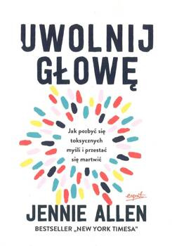 Uwolnij głowę Jak pozbyć się toksycznych myśli i przestać się martwić - Jennie Allan - oprawa miękka