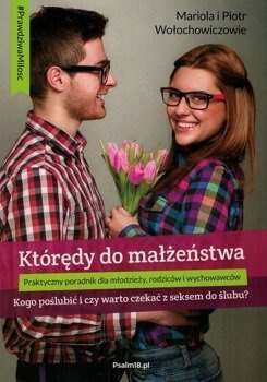 Którędy do małżeństwa Praktyczny poradnik dla młodzieży, rodziców i wychowawców - Mariola i Piotr Wołochowiczowie