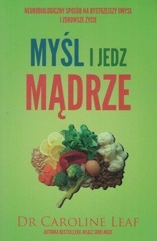 Myśl i jedz mądrze - dr Caroline Leaf - oprawa miękka