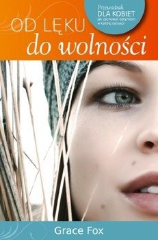 Od lęku do wolności Przewodnik dla kobiet Jak zachować optymizm w każdej sytuacji - Grace Fox - oprawa miękka
