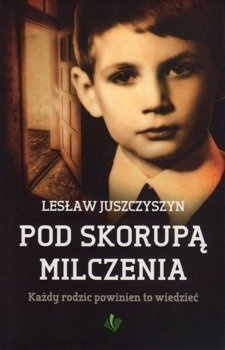 Pod skorupą milczenia Każdy rodzic powinien to wiedzieć - Leszek Juszczyszyn***
