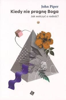 Kiedy nie prragnę Boga Jak walczyć o radość?- John Piper - oprawa miękka