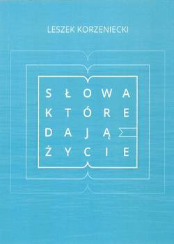 Słowa, które dają życiem - Leszek Korzeniecki - oprawa miękka