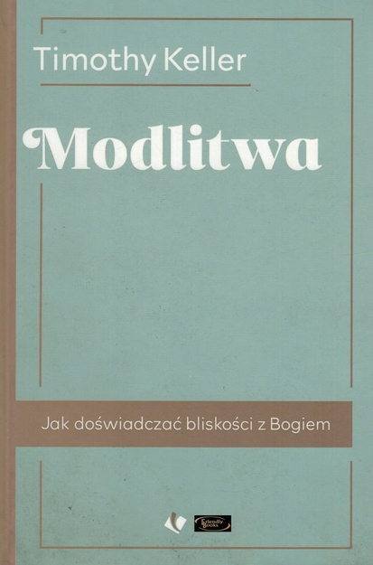 Modlitwa. Jak doświadczać bliskości z Bogiem - Timothy Keller