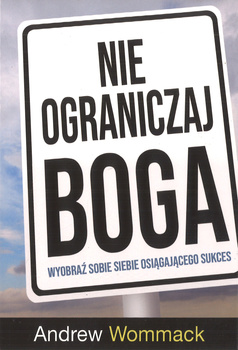 Nie ograniczaj Boga Wyobraź sobie siebie osiągającego sukcesu - Andrew Wommack - oprawa miękka