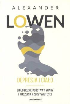 Depresja i ciało Biologiczne podstawy wiary i poczucia rzeczywistości - Alexander Lowen